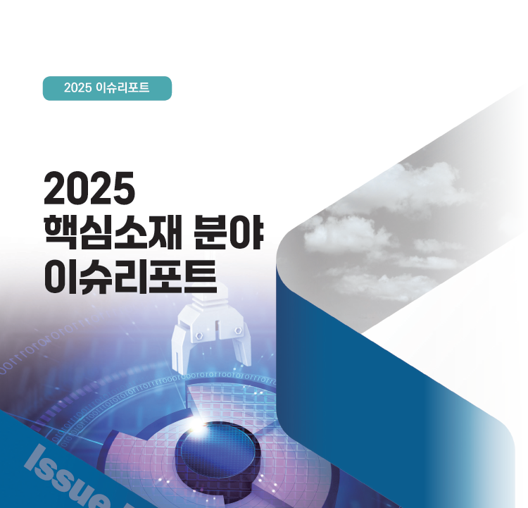 [핵심소재] 핵심소재 분야 이슈리포트 (2025) 대표이미지